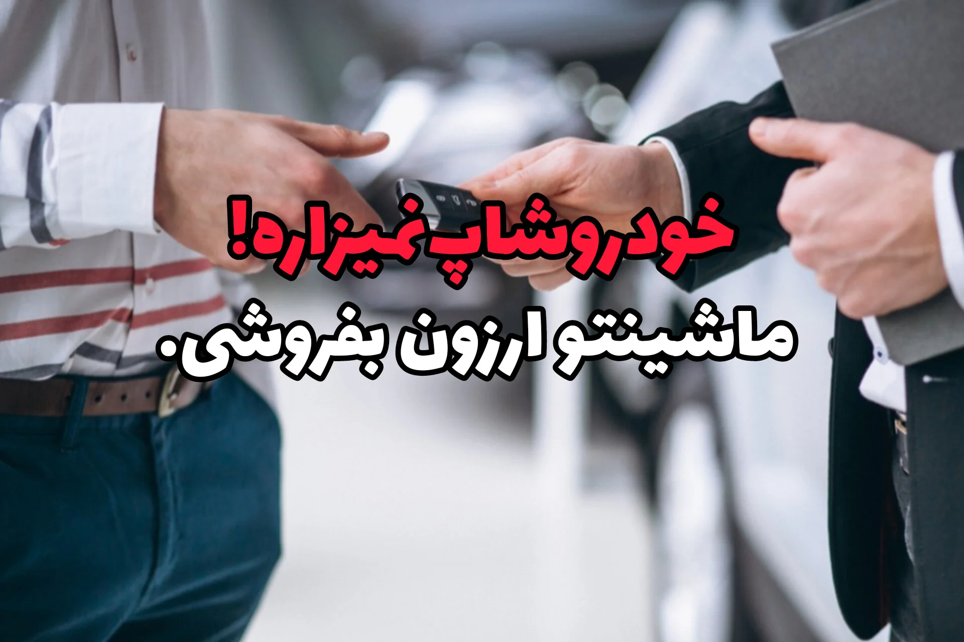 ماشینتو ارزون نفروش! آگهی فروش خودروتو ثبت کن سریع و به قیمت معامله کن